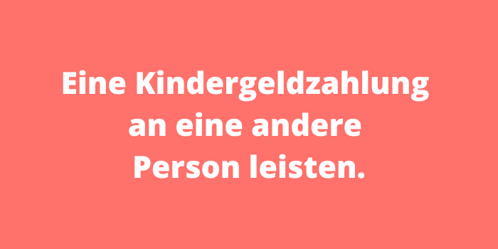 Eine Kindergeldzahlung an eine andere Person leisten