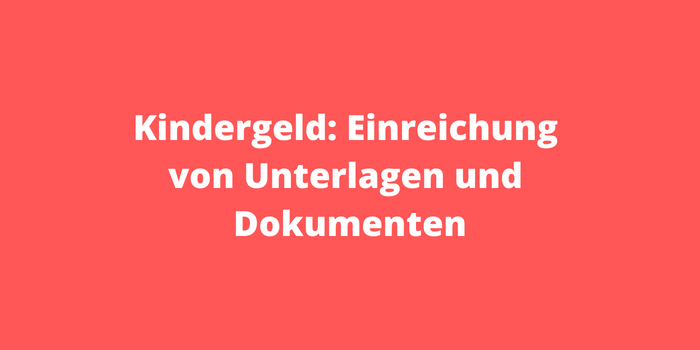 Kindergeld Einreichung von Unterlagen und Dokumenten